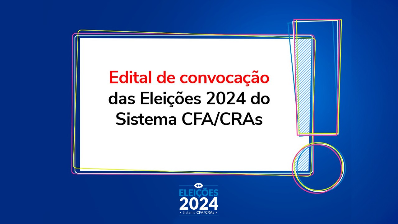 Repost CFA: Edital de Convocação das Eleições 2024 do Sistema CFA/CRAs é lançado
